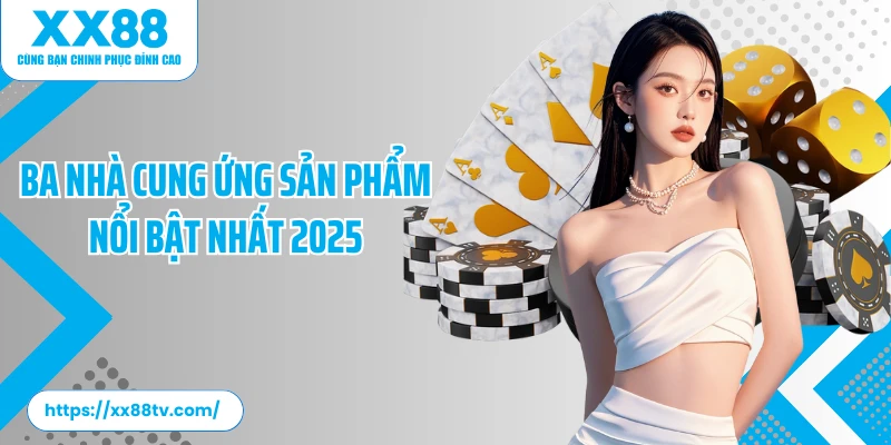 Ba nhà cung ứng sản phẩm nổi bật nhất 2025 