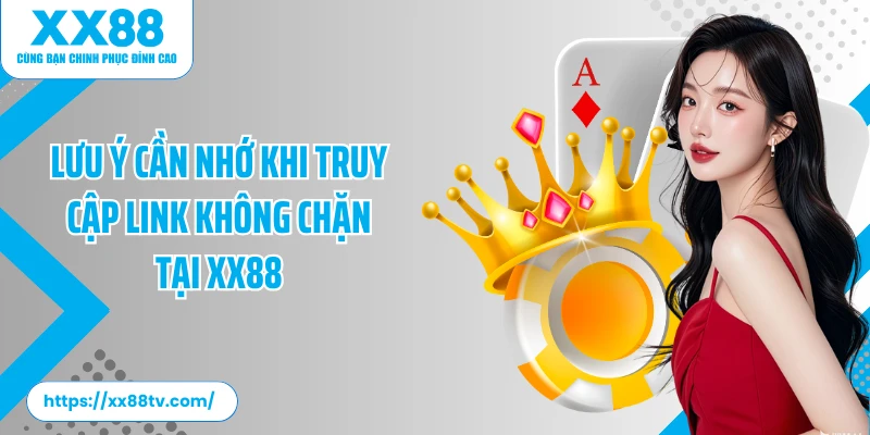 Lưu ý cần nhớ khi truy cập link không chặn tại XX88